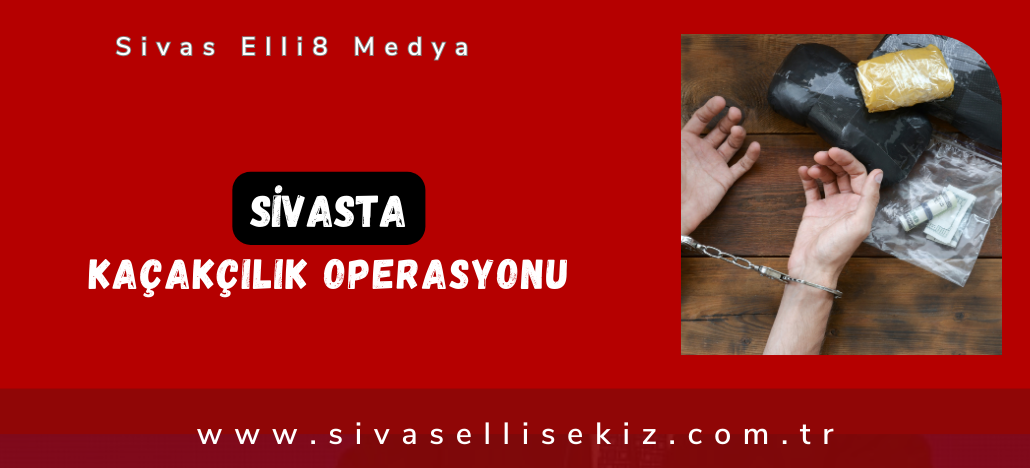 Sivasta Kaçakçılık Operasyonu