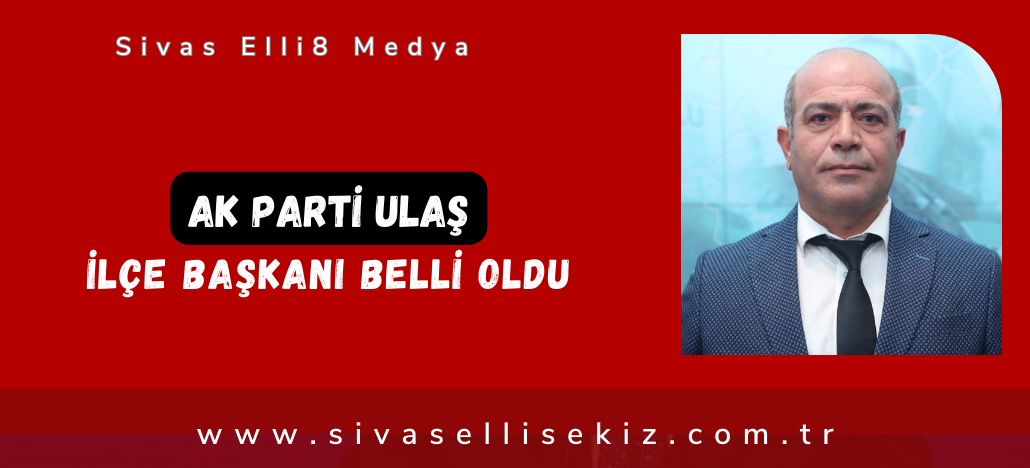 Ak Parti Ulaş İlçe Başkanı Belli Oldu