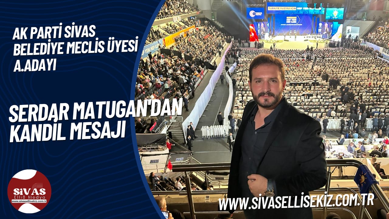 Sivas Ak Parti Belediye Meclis Üyesi A.Adayı Serdar Matugan’dan Kandil Mesajı