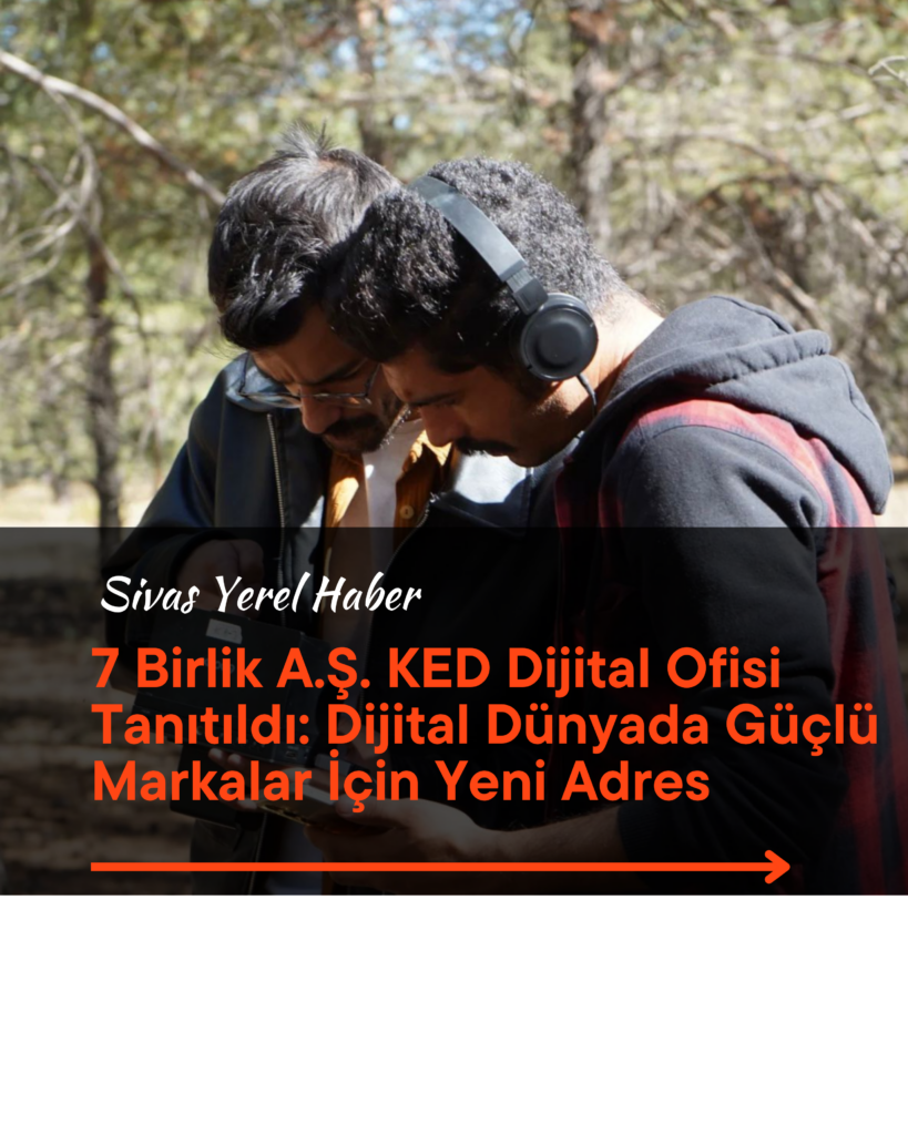 7 Birlik A.Ş. KED Dijital Ofisi Tanıtıldı: Dijital Dünyada Güçlü Markalar İçin Yeni Adres