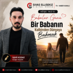 Köşe Yazısı : Bir Babanın Kalbinden Dünyaya Bakmak!!!