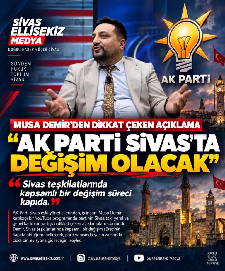 AK PARTİ’DE SİVAS İÇİN ‘REVİZYON’ SİNYALİ: MUSA DEMİR’DEN DEĞİŞİM AÇIKLAMASI